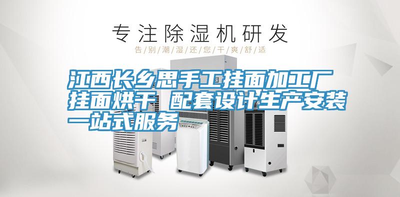 江西長鄉思手工掛面加工廠掛面烘干 配套設計生產安裝一站式服務