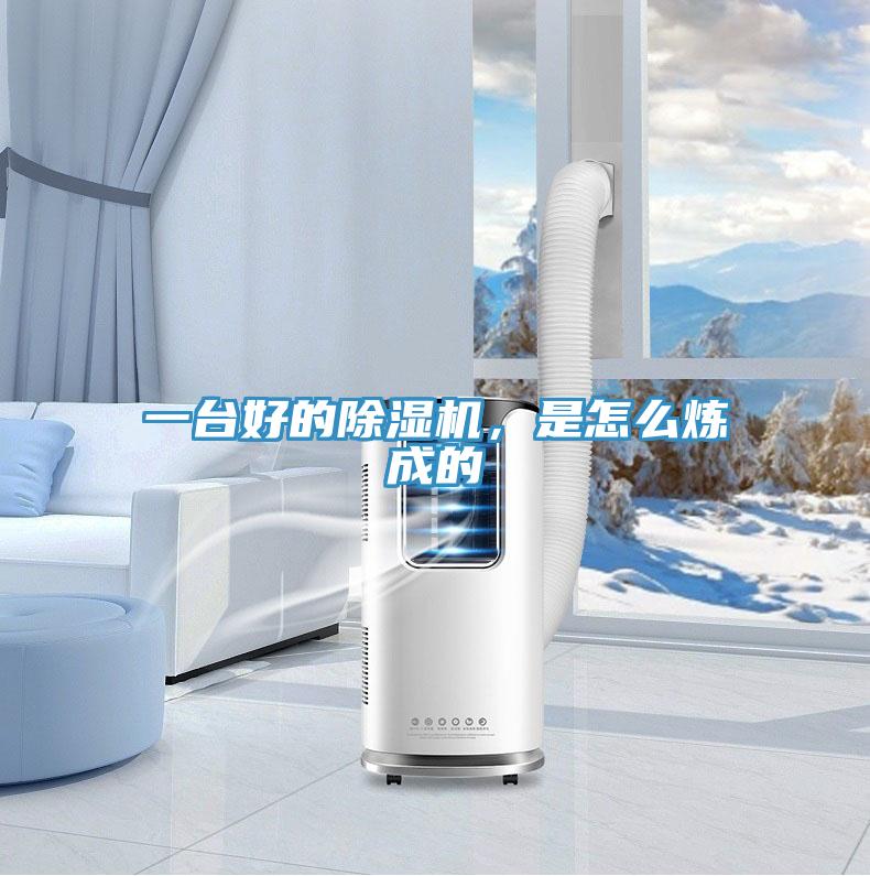 一臺好的除濕機,是怎么煉成的