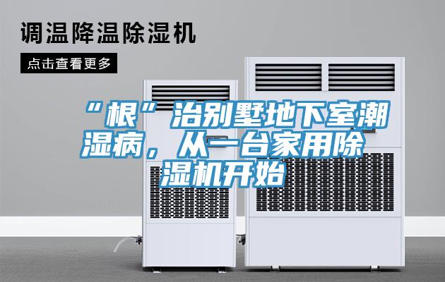 “根”治別墅地下室潮濕病，從一臺(tái)家用除濕機(jī)開始