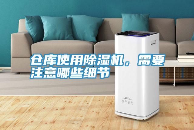 倉庫使用除濕機(jī)，需要注意哪些細(xì)節(jié)