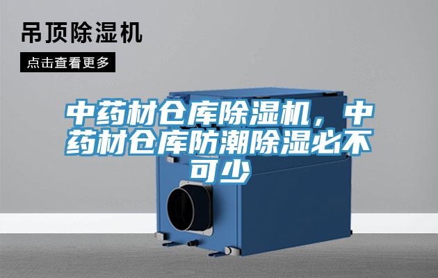 中藥材倉庫除濕機，中藥材倉庫防潮除濕必不可少
