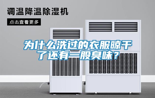 為什么洗過的衣服晾干了還有一股臭味?