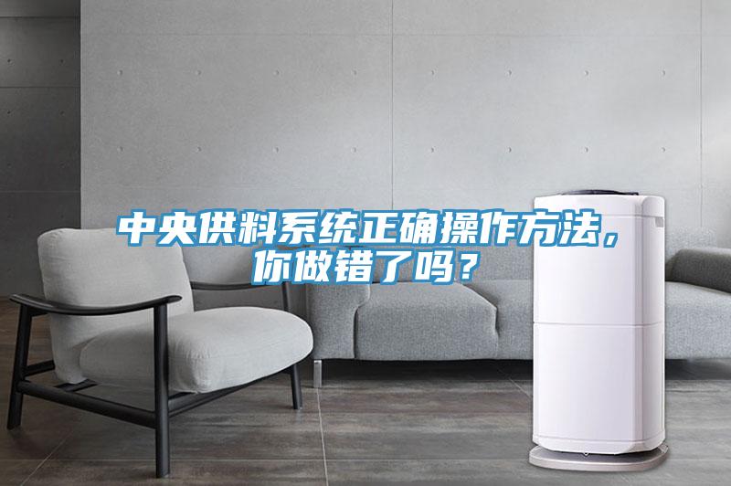 中央供料系統正確操作方法,你做錯了嗎?
