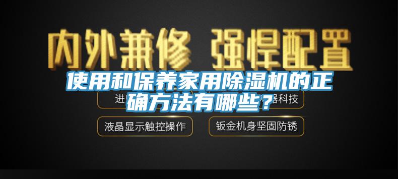 使用和保養家用除濕機的正確方法有哪些？
