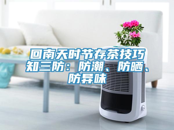 回南天時節(jié)存茶技巧知三防：防潮、防曬、防異味