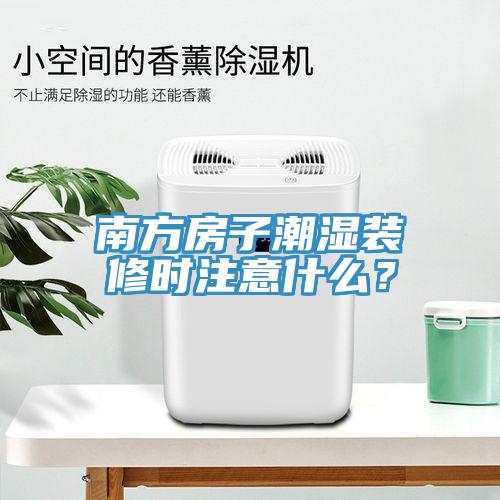南方房子潮濕裝修時注意什么？