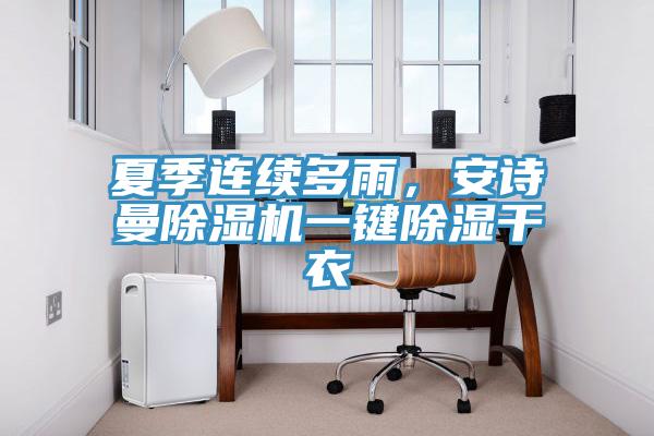 夏季連續(xù)多雨，安詩曼除濕機一鍵除濕干衣