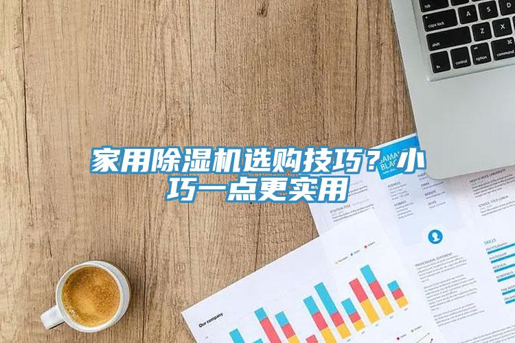 家用除濕機選購技巧？小巧一點更實用