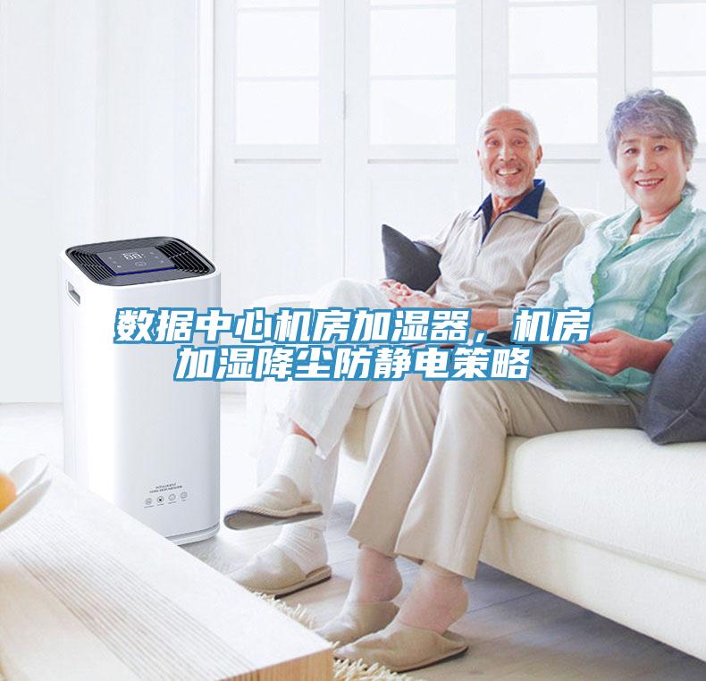 數據中心機房加濕器，機房加濕降塵防靜電策略