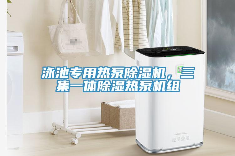 泳池專用熱泵除濕機,三集一體除濕熱泵機組