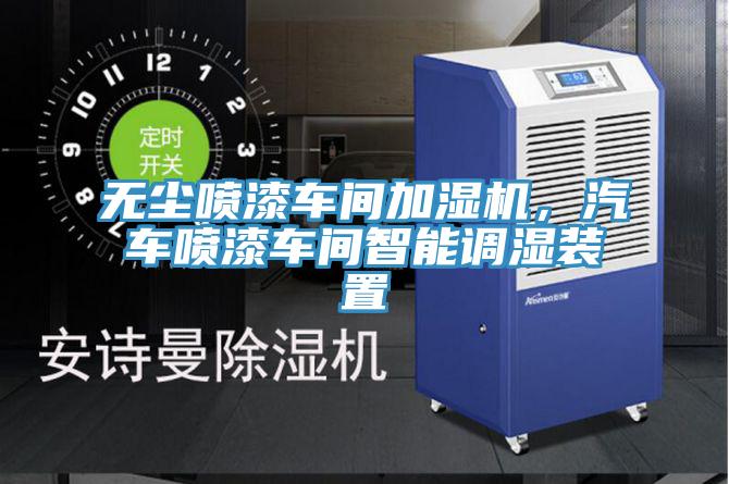 無(wú)塵噴漆車(chē)間加濕機(jī)，汽車(chē)噴漆車(chē)間智能調(diào)濕裝置