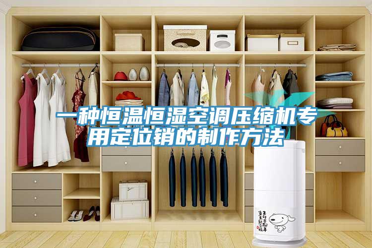 一種恒溫恒濕空調(diào)壓縮機(jī)專用定位銷的制作方法