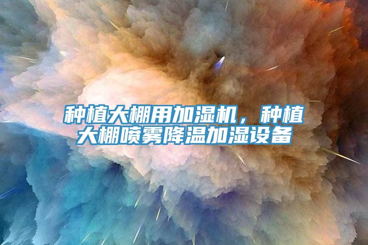 種植大棚用加濕機，種植大棚噴霧降溫加濕設備