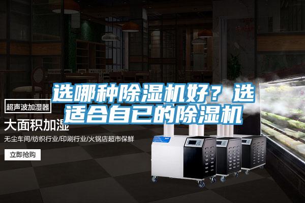 選哪種除濕機(jī)好?選適合自已的除濕機(jī)
