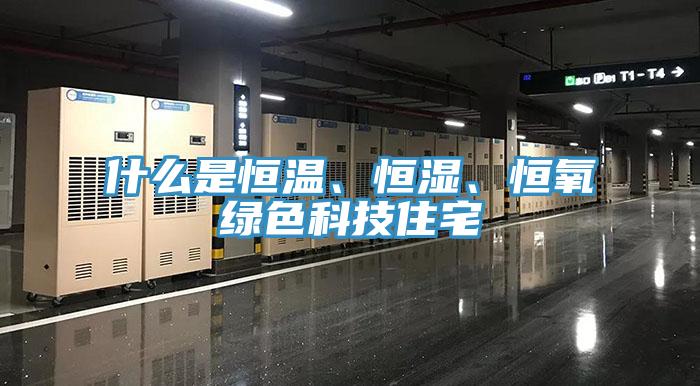 什么是恒溫、恒濕、恒氧綠色科技住宅