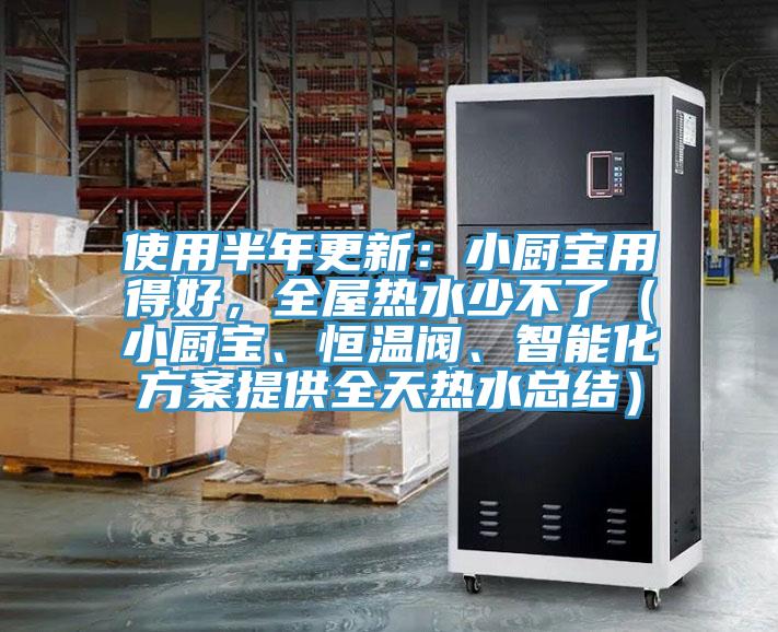 使用半年更新：小廚寶用得好，全屋熱水少不了（小廚寶、恒溫閥、智能化方案提供全天熱水總結）