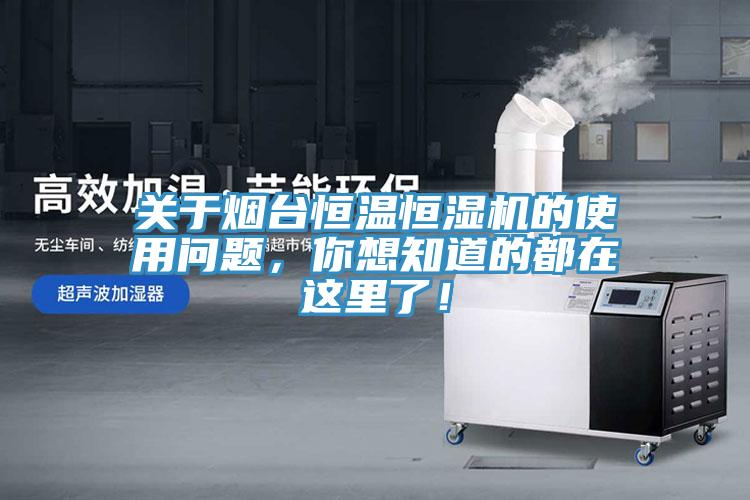 關(guān)于煙臺(tái)恒溫恒濕機(jī)的使用問(wèn)題，你想知道的都在這里了！