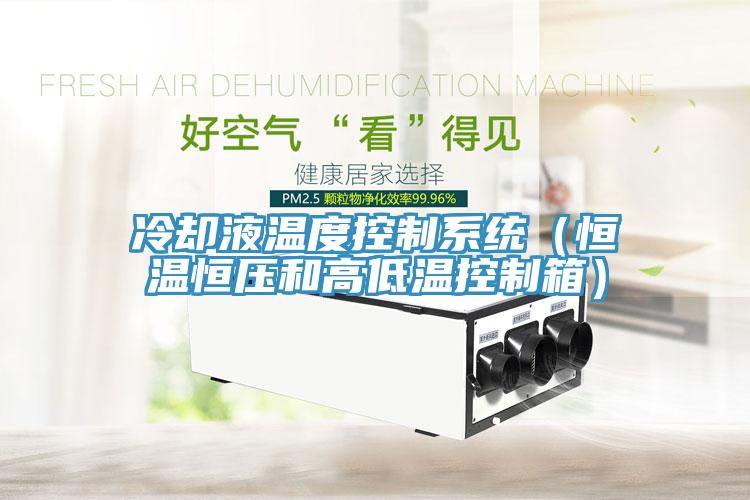 冷卻液溫度控制系統（恒溫恒壓和高低溫控制箱）
