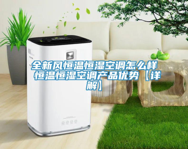 全新風恒溫恒濕空調怎么樣 恒溫恒濕空調產品優(yōu)勢【詳解】