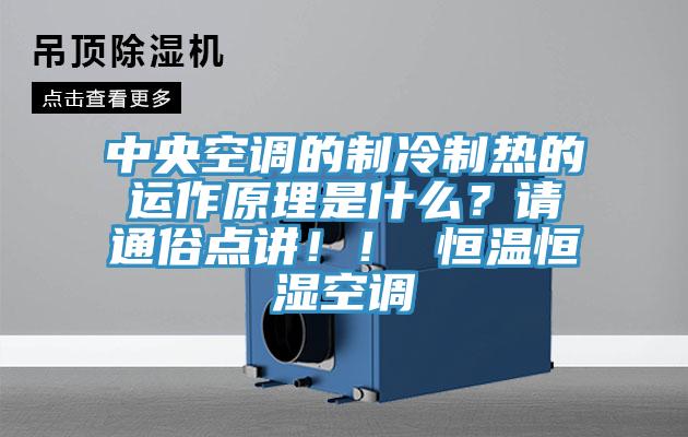 中央空調的制冷制熱的運作原理是什么？請通俗點講！！ 恒溫恒濕空調