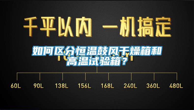 如何區分恒溫鼓風干燥箱和高溫試驗箱?