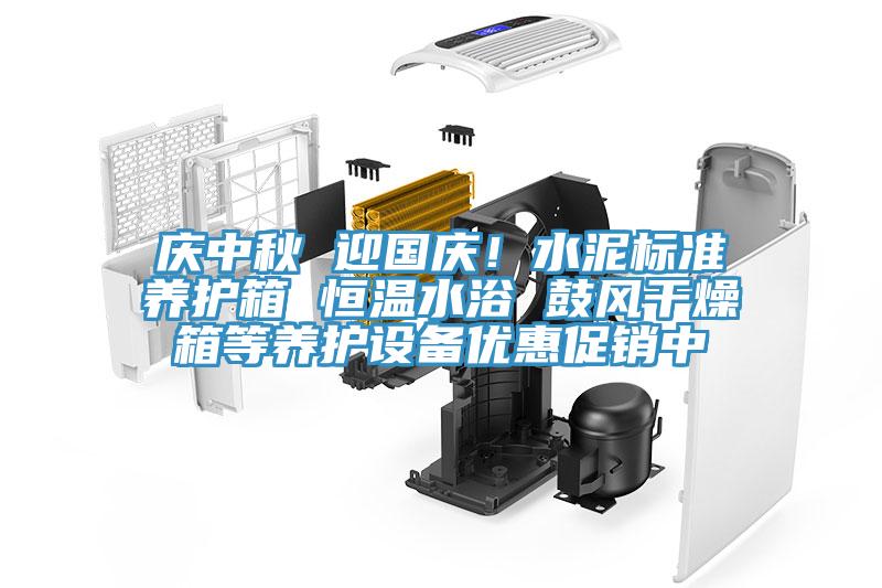 慶中秋 迎國慶！水泥標(biāo)準(zhǔn)養(yǎng)護(hù)箱 恒溫水浴 鼓風(fēng)干燥箱等養(yǎng)護(hù)設(shè)備優(yōu)惠促銷中