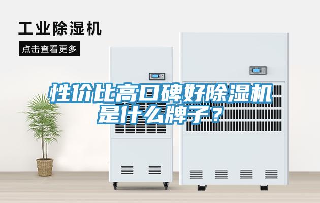 性價比高口碑好除濕機是什么牌子？