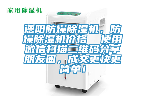 德陽(yáng)防爆除濕機(jī)，防爆除濕機(jī)價(jià)格  使用微信掃描二維碼分享朋友圈，成交更快更簡(jiǎn)單！