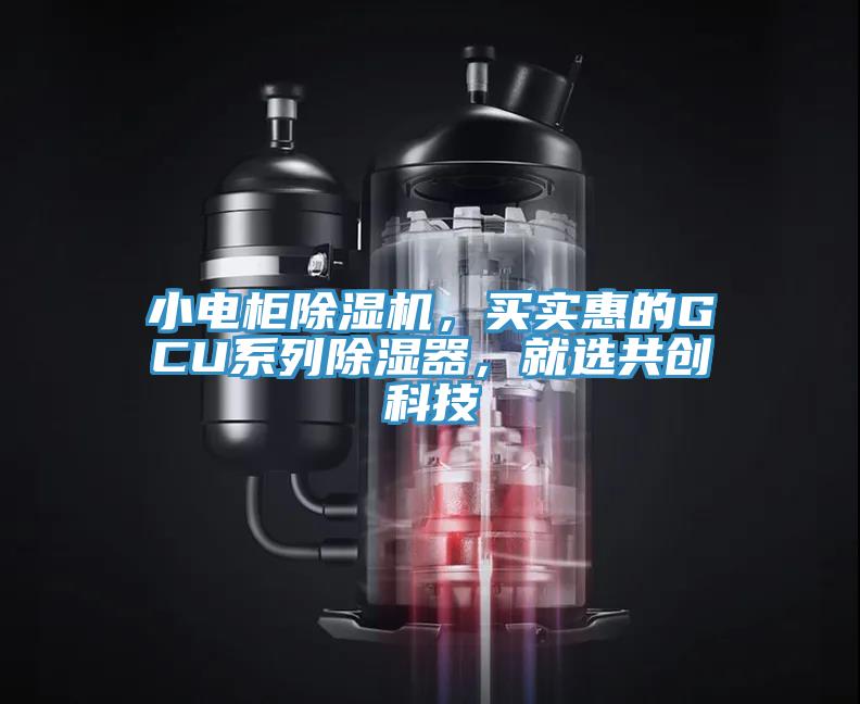 小電柜除濕機(jī)，買實(shí)惠的GCU系列除濕器，就選共創(chuàng)科技