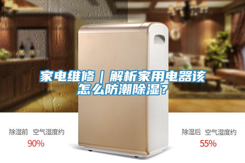 家電維修｜解析家用電器該怎么防潮除濕？
