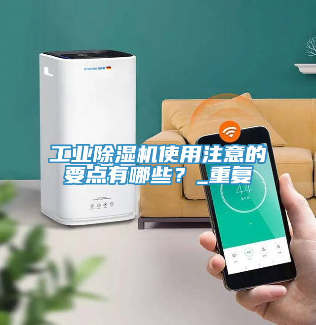 工業除濕機使用注意的要點有哪些?_重復