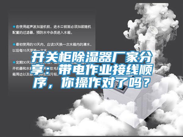 開關(guān)柜除濕器廠家分享：帶電作業(yè)接線順序，你操作對(duì)了嗎？