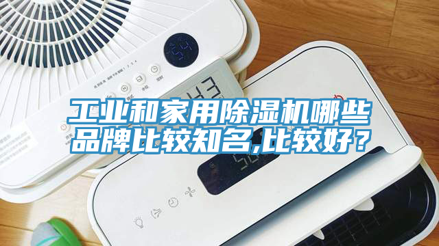 工業和家用除濕機哪些品牌比較知名,比較好？