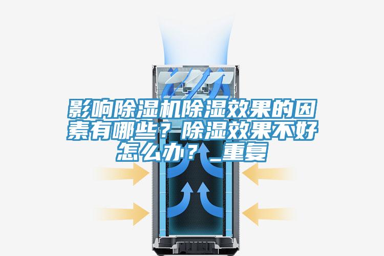 影響除濕機除濕效果的因素有哪些？除濕效果不好怎么辦？_重復(fù)