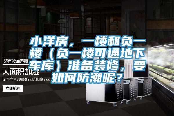 小洋房,一樓和負一樓(負一樓可通地下車庫)準備裝修,要如何防潮呢?