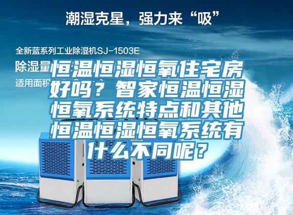 恒溫恒濕恒氧住宅房好嗎？智家恒溫恒濕恒氧系統(tǒng)特點(diǎn)和其他恒溫恒濕恒氧系統(tǒng)有什么不同呢？