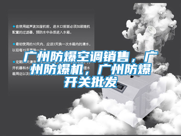 廣州防爆空調(diào)銷售，廣州防爆機(jī)，廣州防爆開關(guān)批發(fā)