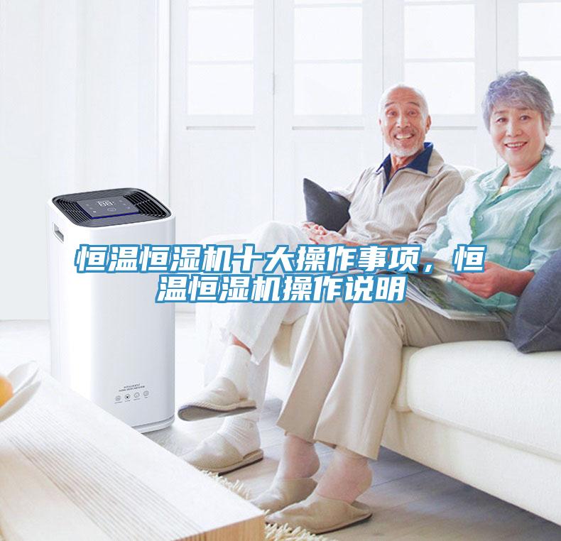 恒溫恒濕機(jī)十大操作事項(xiàng)，恒溫恒濕機(jī)操作說明