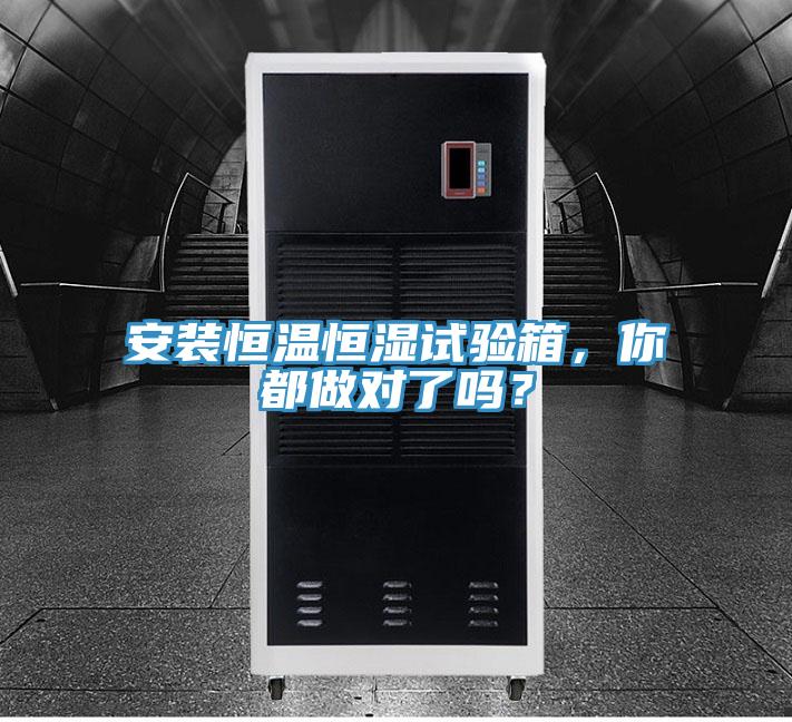 安裝恒溫恒濕試驗(yàn)箱,你都做對(duì)了嗎?