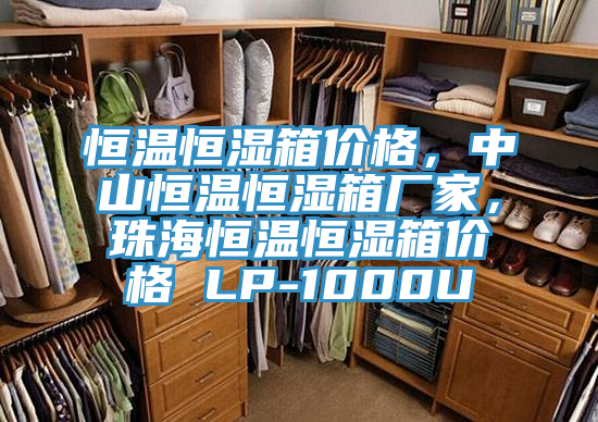 恒溫恒濕箱價格，中山恒溫恒濕箱廠家，珠海恒溫恒濕箱價格 LP-1000U