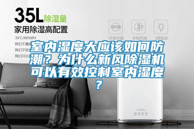 室內(nèi)濕度大應(yīng)該如何防潮？為什么新風(fēng)除濕機(jī)可以有效控制室內(nèi)濕度？