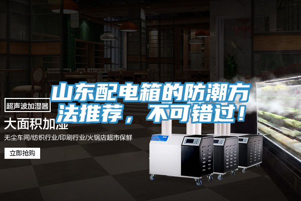 山東配電箱的防潮方法推薦，不可錯過！