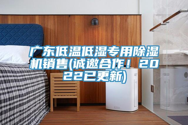 廣東低溫低濕專用除濕機銷售(誠邀合作!2022已更新)