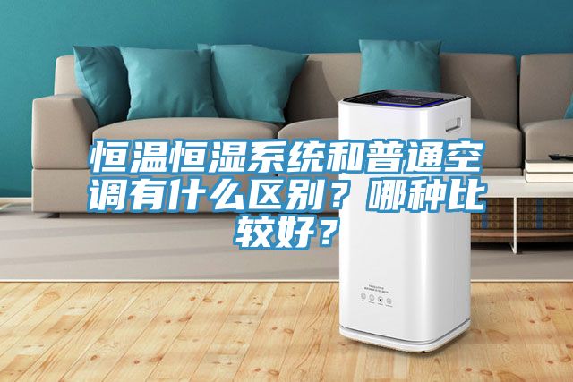恒溫恒濕系統和普通空調有什么區別？哪種比較好？