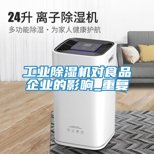 工業(yè)除濕機(jī)對(duì)食品企業(yè)的影響_重復(fù)