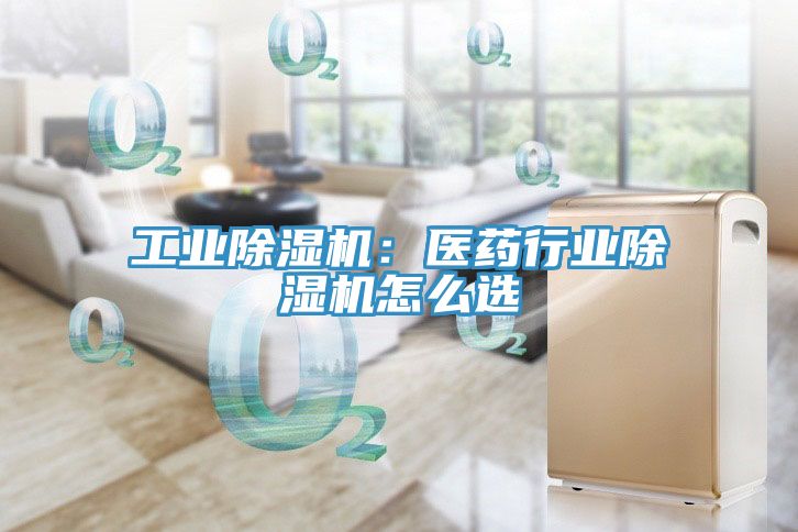 工業除濕機：醫藥行業除濕機怎么選