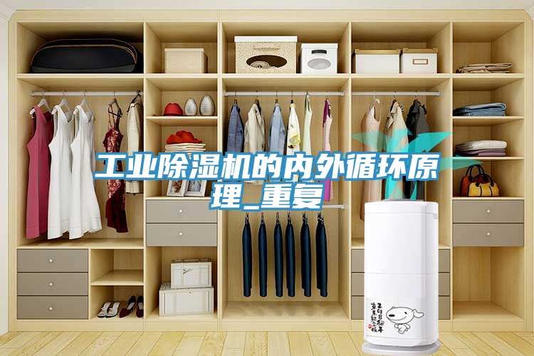 工業除濕機的內外循環原理_重復