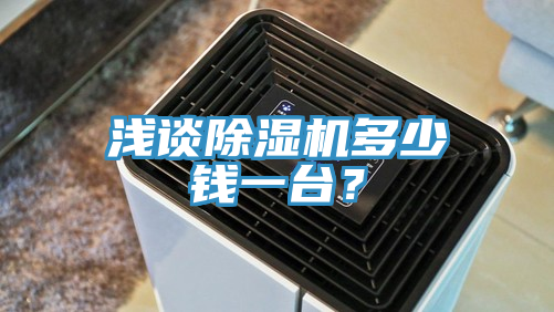 淺談除濕機(jī)多少錢一臺(tái)?