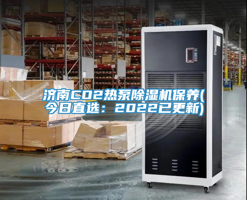 濟(jì)南CO2熱泵除濕機(jī)保養(yǎng)(今日直選:2022已更新)