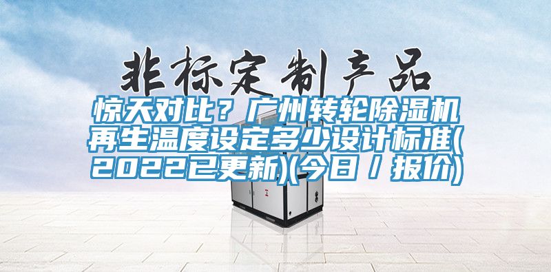 驚天對比？廣州轉(zhuǎn)輪除濕機(jī)再生溫度設(shè)定多少設(shè)計(jì)標(biāo)準(zhǔn)(2022已更新)(今日／報價)